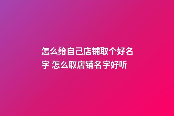 怎么给自己店铺取个好名字 怎么取店铺名字好听-第1张-店铺起名-玄机派